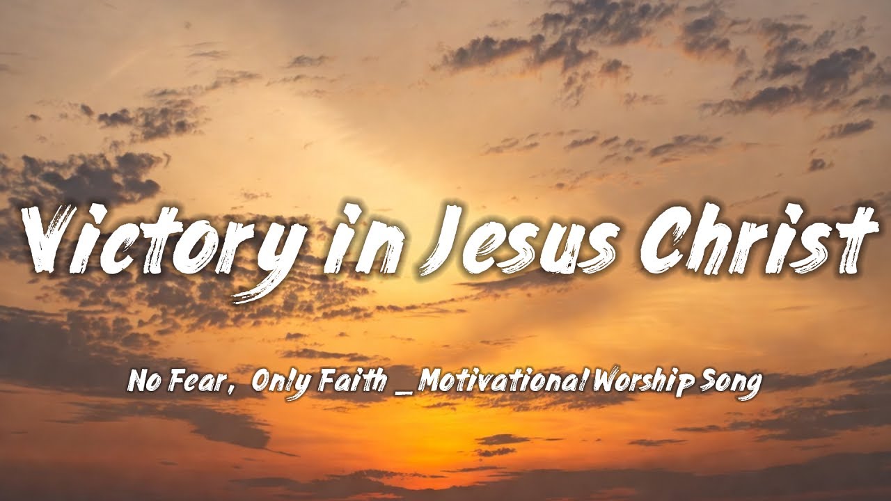 Victory in Jesus Christ – No Fear, Only Faith _ Motivational Worship Song