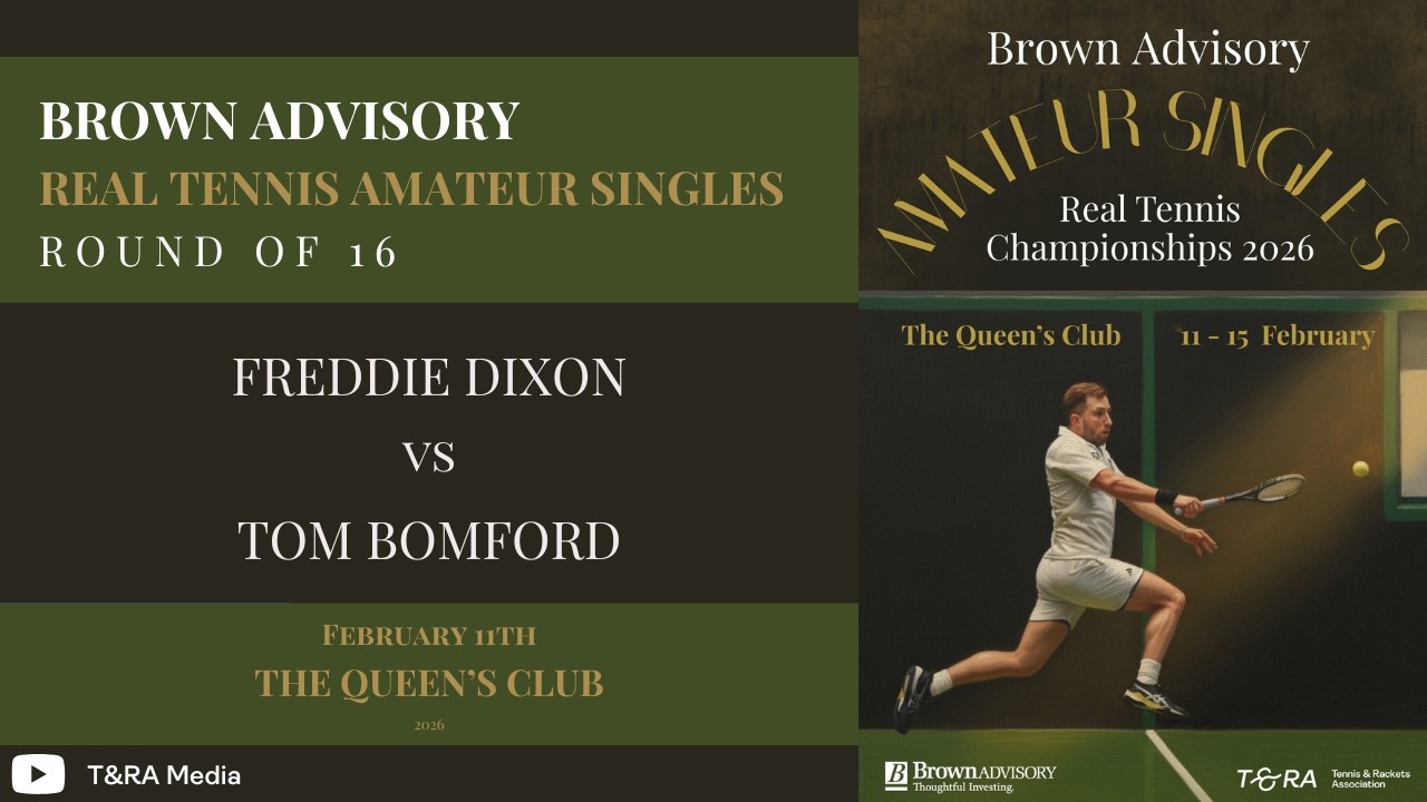 Brown Advisory British Amateur Real Tennis 2026 - Round of 16 - Freddie Dixon vs Tom Bomford