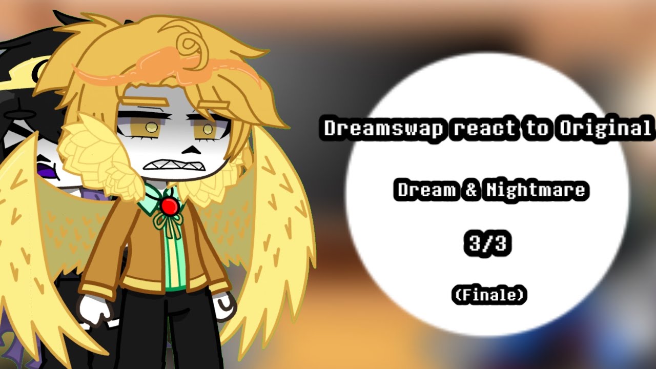Dreamswap react to Original || Dream & Nightmare || Sans Au || 3/3 || Finale ||