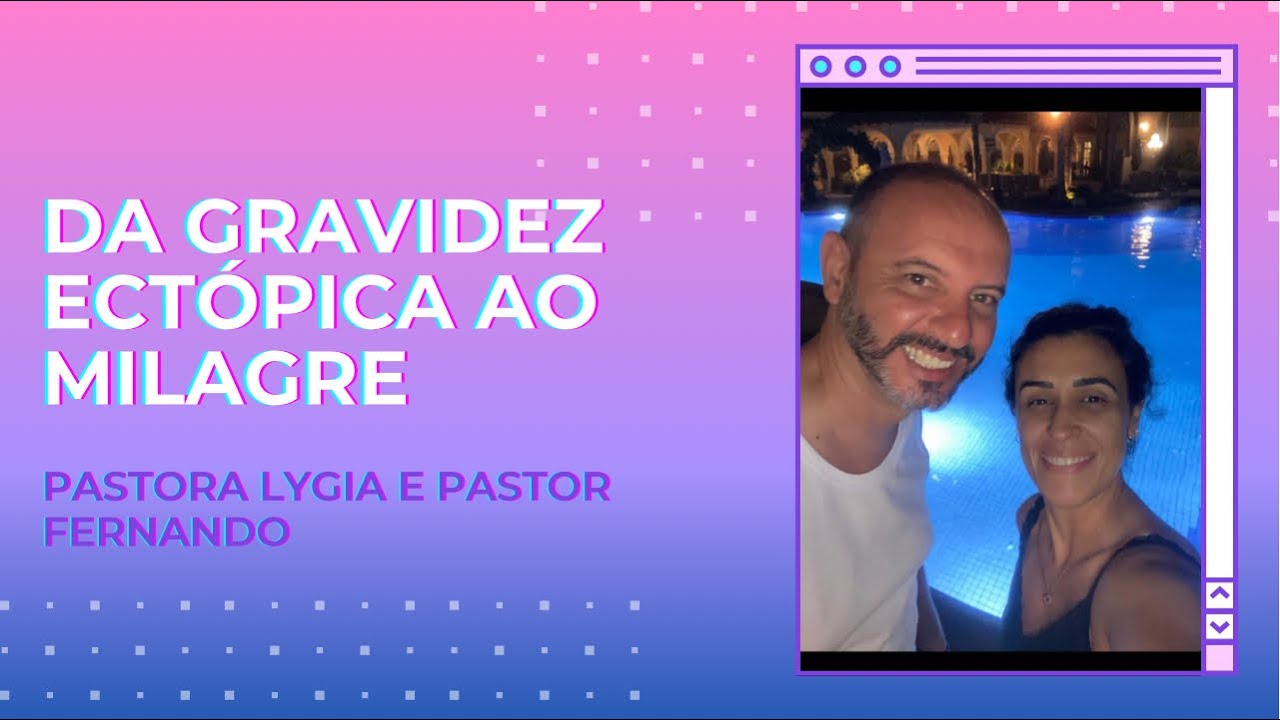 Da gravidez ectópica ( na trompa)  ao milagre - Pastora Lygia e Pastor Fernando