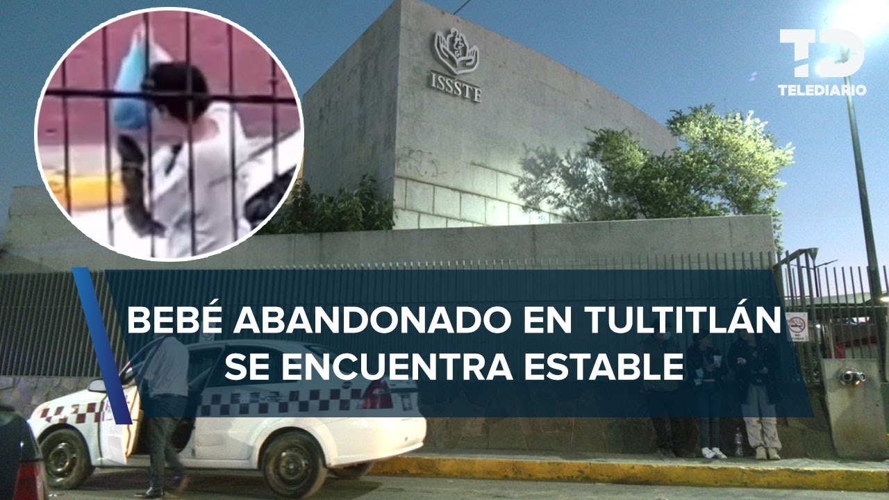 Cuál es el estado de salud del bebé abandonado en Tultitlán