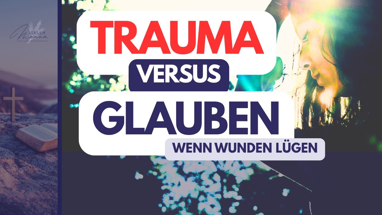 Trauma gegen Glaube: Was dein Gottesbild tr&uuml;ben kann - Entlarve die L&uuml;gen!