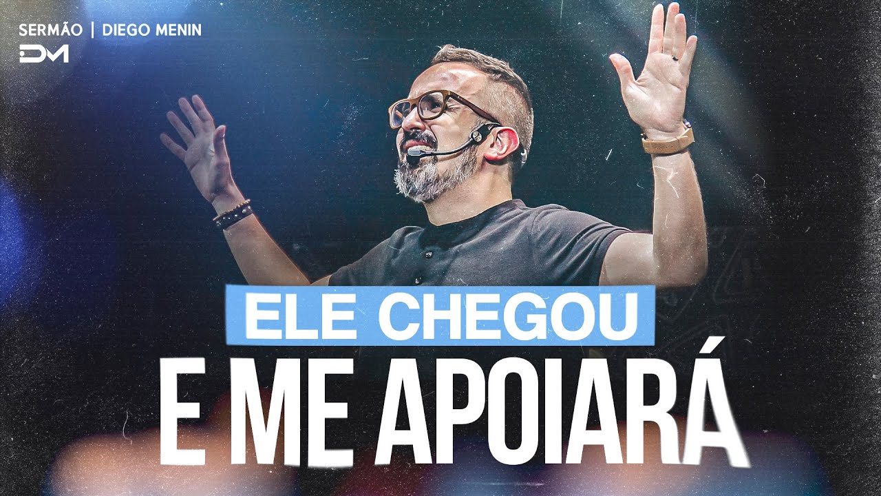 ELE CHEGOU E ME APOIARÁ - #DIEGOMENIN | SERMÃO