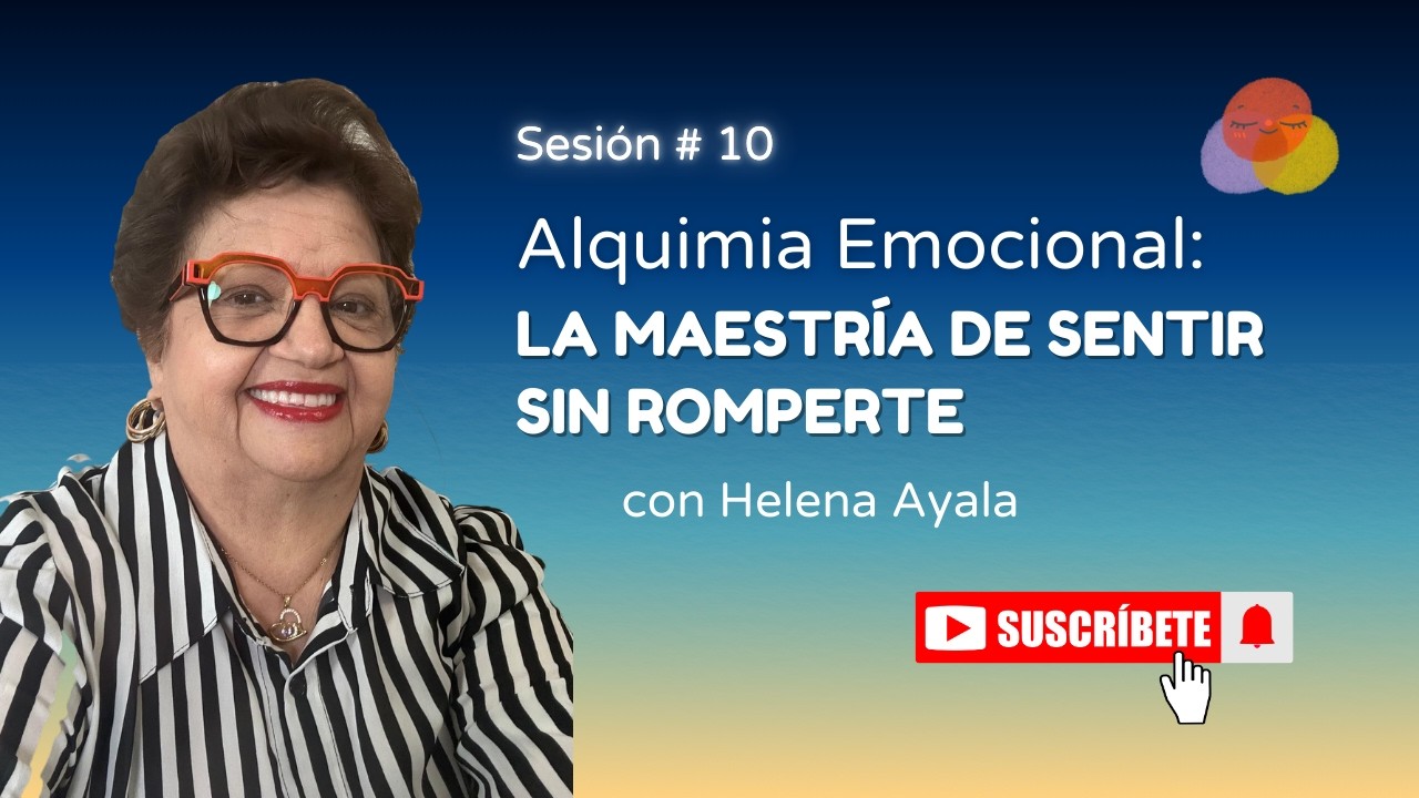 Sesión 10✨ | Alquimia Emocional: La Maestría de Sentir Sin Romperte