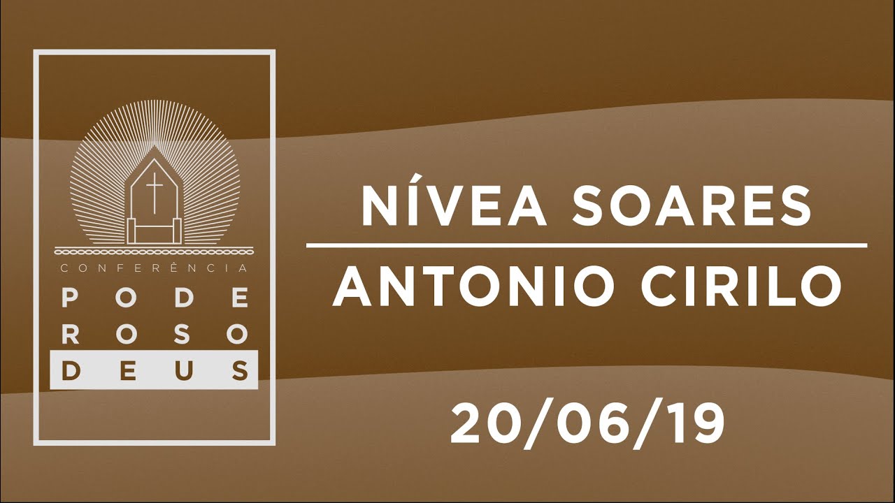 Louvor: Nívea Soares /Palavra:Antônio Cirilo - Conferência Poderoso Deus 2019 - 20/06/19