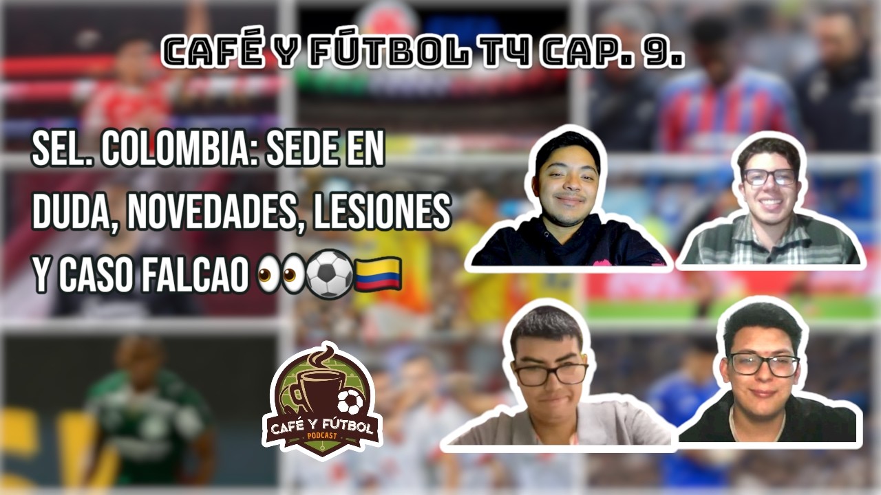 CAFÉ Y FÚTBOL T4. CAP. 9: SEL. COLOMBIA: SEDE EN DUDA, NOVEDADES, LESIONES Y CASO FALCAO 👀⚽️🇨🇴