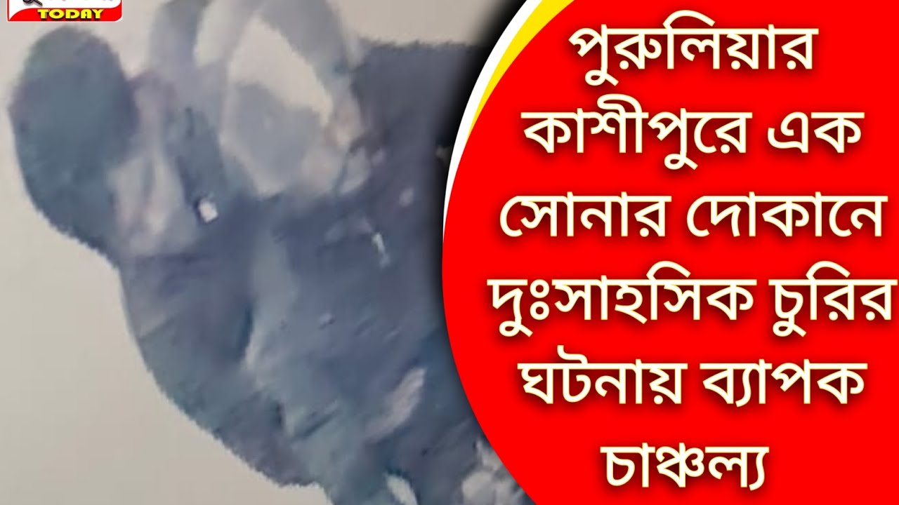 পুরুলিয়ার কাশীপুরে এক সোনার দোকানে দুঃসাহসিক চুরি ঘটনায় ব্যাপক চাঞ্চল্য 