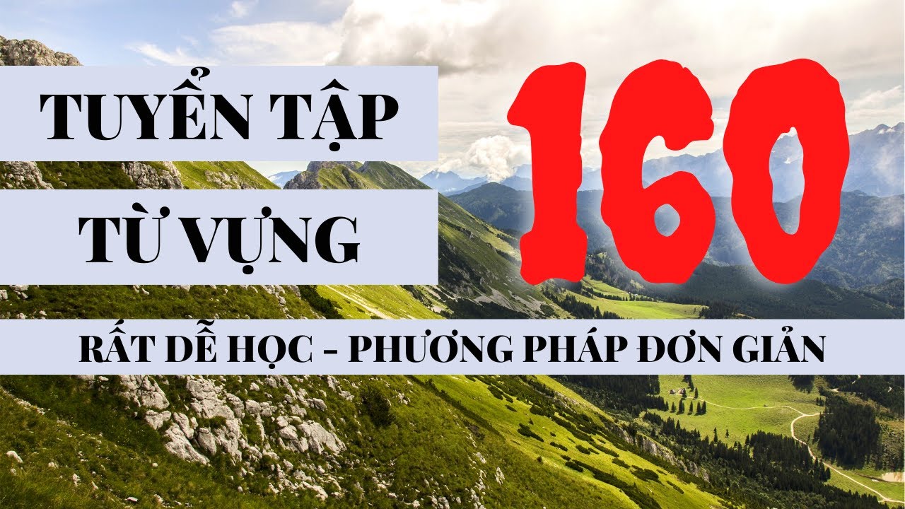 Ôn tập 160 từ thông dụng mới nhất! Xem một lần liệu có thuộc?
