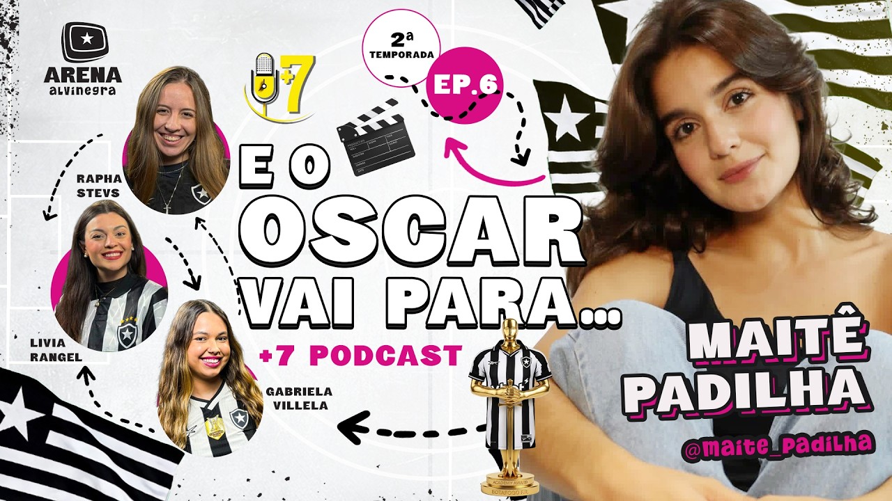 🔥+ 7 PODCAST | 006 - E O OSCAR VAI PARA…MAITÊ PADILHA