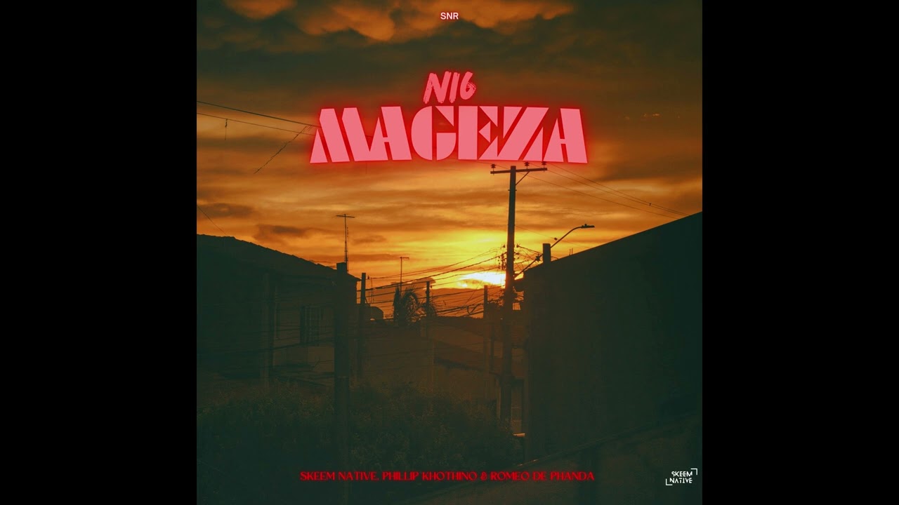 N16 (Mageza) - Skeem Native, Phillip Khothino, & Romeo De Phanda