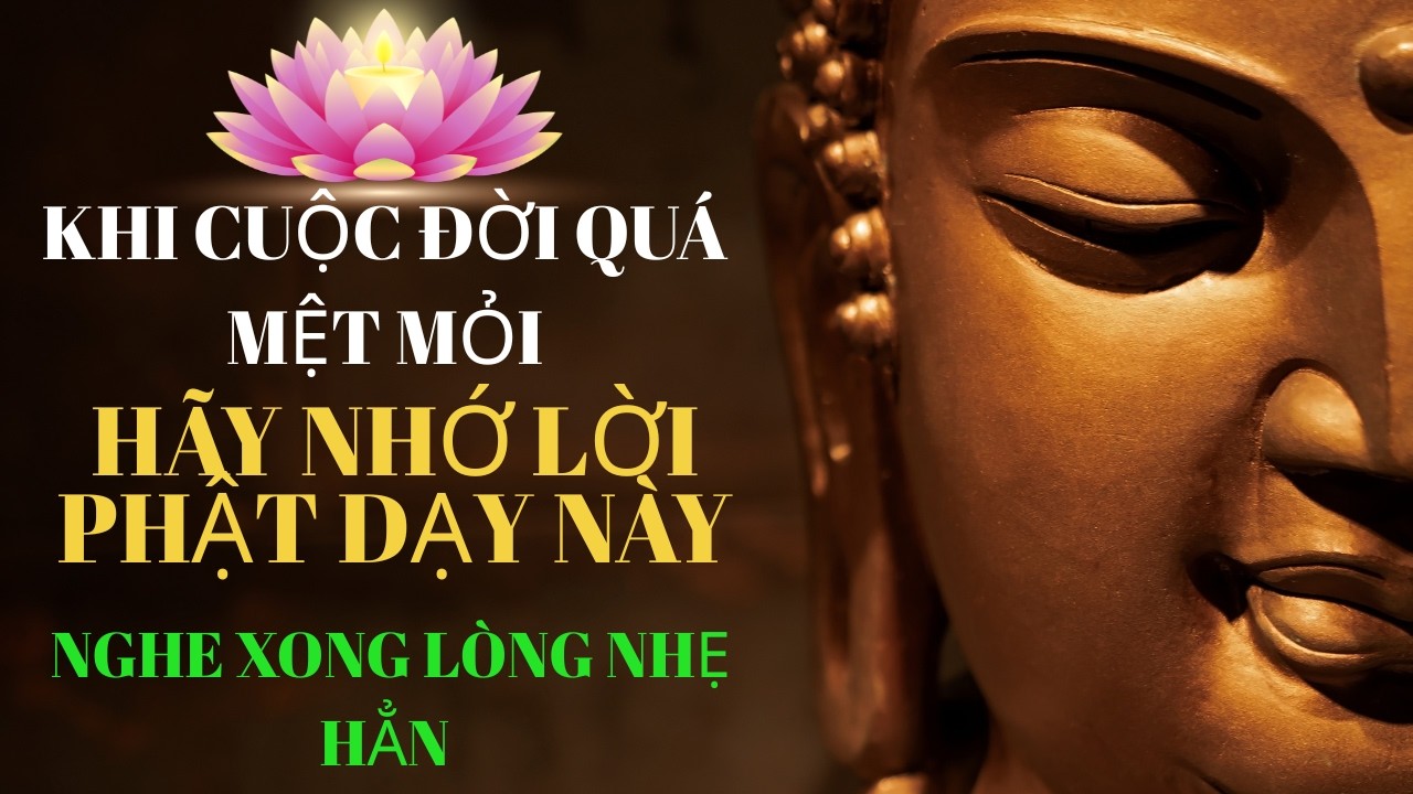 Khi Cuộc Đời Quá Mệt Mỏi, Hãy Nhớ Lời Phật Dạy Này | Nghe Xong Lòng Nhẹ Hẳn