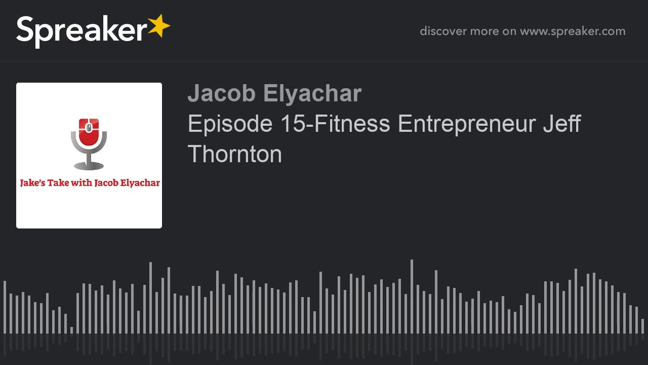 Episode 15-Fitness Entrepreneur Jeff Thornton (part 3 of 3)