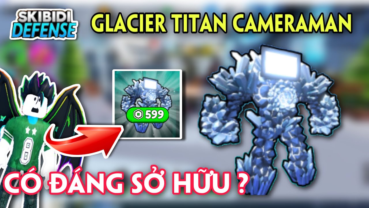 SKIBIDI TOWER DEFENSE - TRẢI NGHIỆM GLACIER TITAN CAMERAMAN 599RB LIỆU CÓ ĐÁNG MUA 