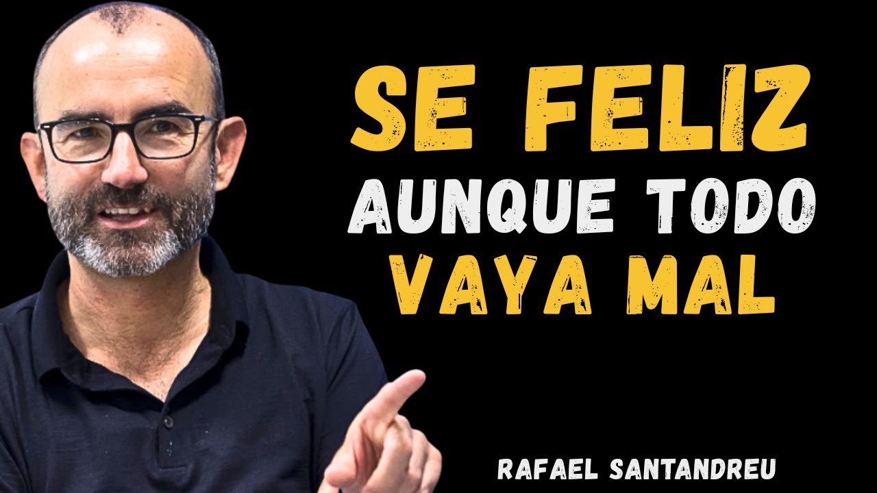APRENDE A SER FELIZ AUNQUE TODO VAYA MAL | LA CLAVE DE LA FELICIDAD SEGÚN RAFAEL SANTANDREU