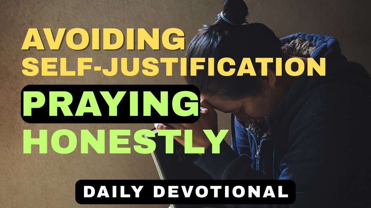 Avoiding Self-Justification: Praying Honestly | Daily Devotional & Prayer