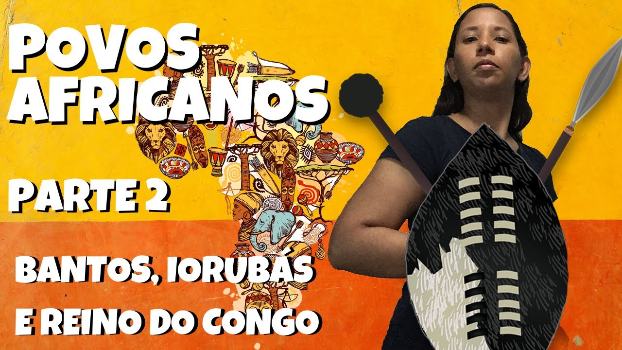 POVOS AFRICANOS (PARTE 2): BANTOS, IORUBÁS E REINO DO CONGO