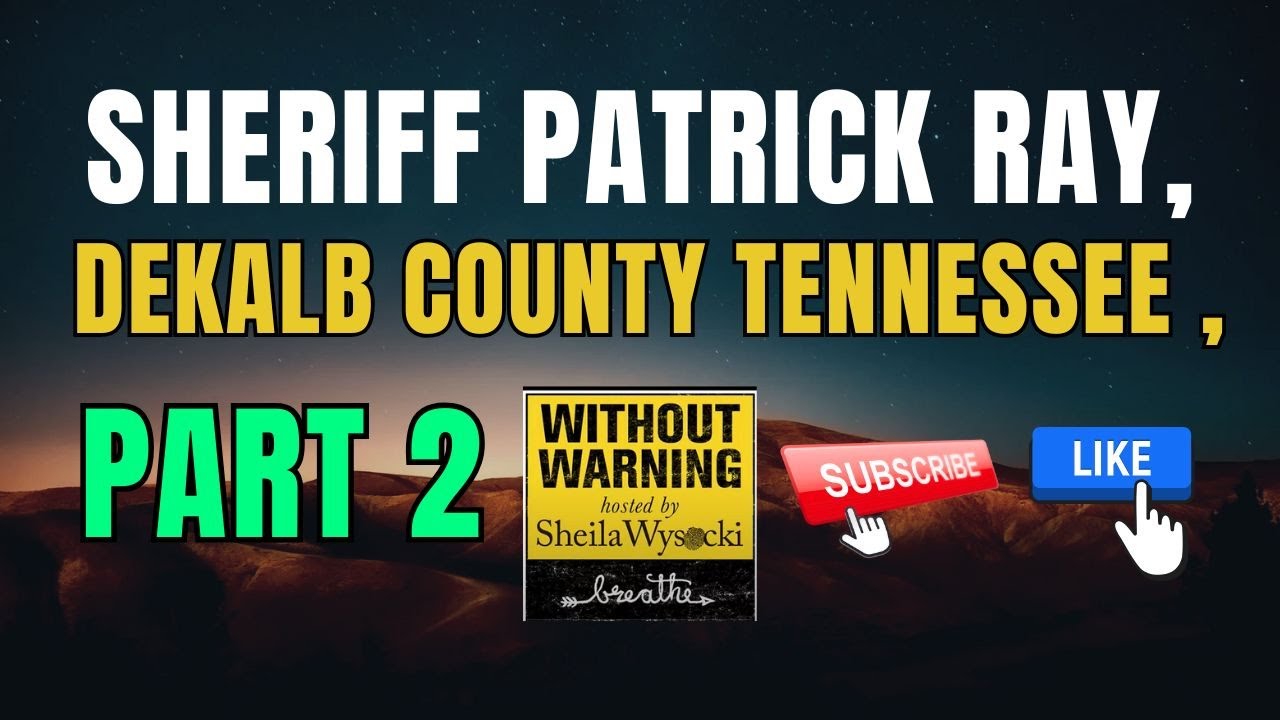 Sheriff Patrick Ray, DeKalb County Tennessee Part 2 | without warning by sheila wysocki