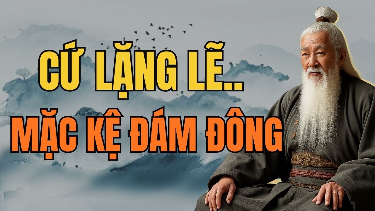 Cổ Nhân Dạy – Cứ Sống Lặng Lẽ Mặc Kệ Đám Đông, Đời Sẽ Bình An Hơn Bạn Nghĩ | Tinh Hoa Cổ Nhân