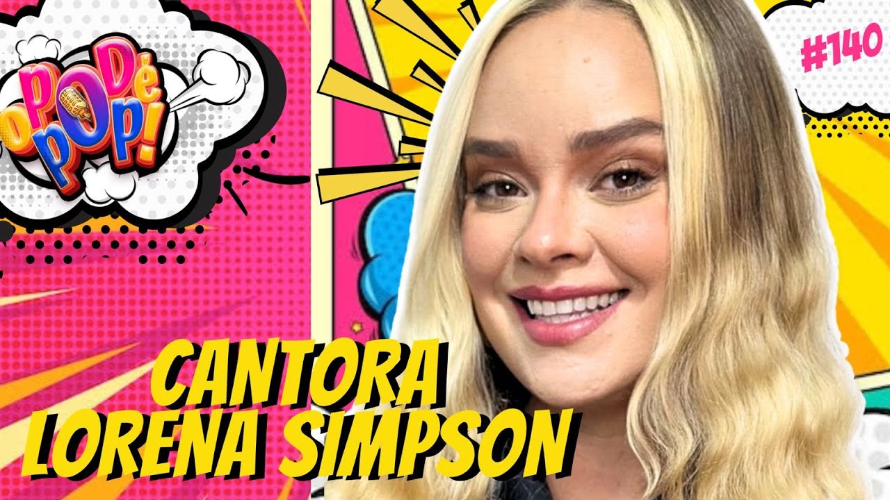 LORENA SIMPSON - O POD É POP #CANTORA #PODCAST #VIDEOCAST #ENTRETERIMENTO