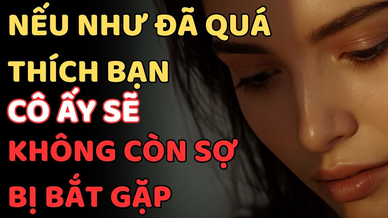 CÔ ẤY SẼ KHÔNG CÒN SỢ BỊ BẮT GẶP NẾU NHƯ ĐÃ QUÁ THÍCH BẠN