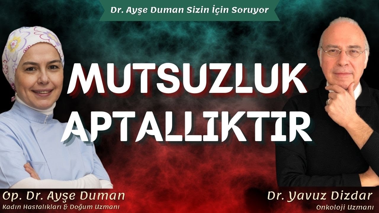 Mutsuzluk Aptallıktır! | Onkoloji Uzmanı Dr. Yavuz Dizdar | Op. Dr. Ayşe Duman