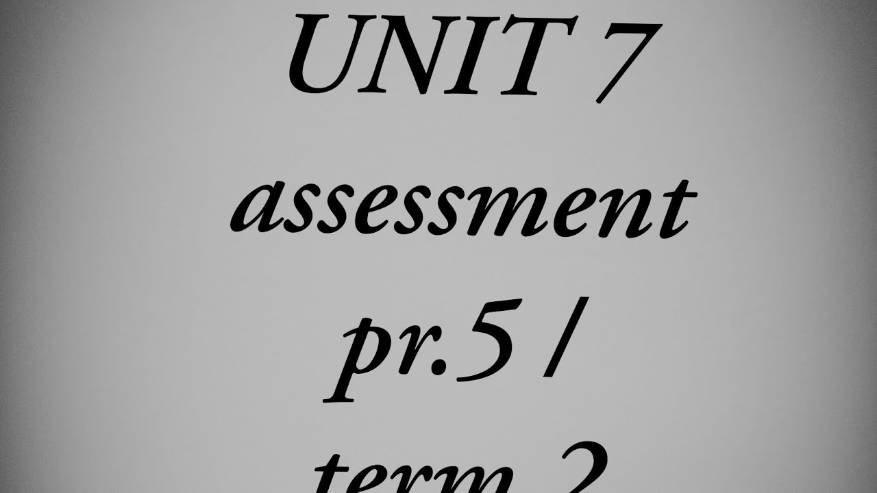 Unit 7 assessment pr.5 / term2