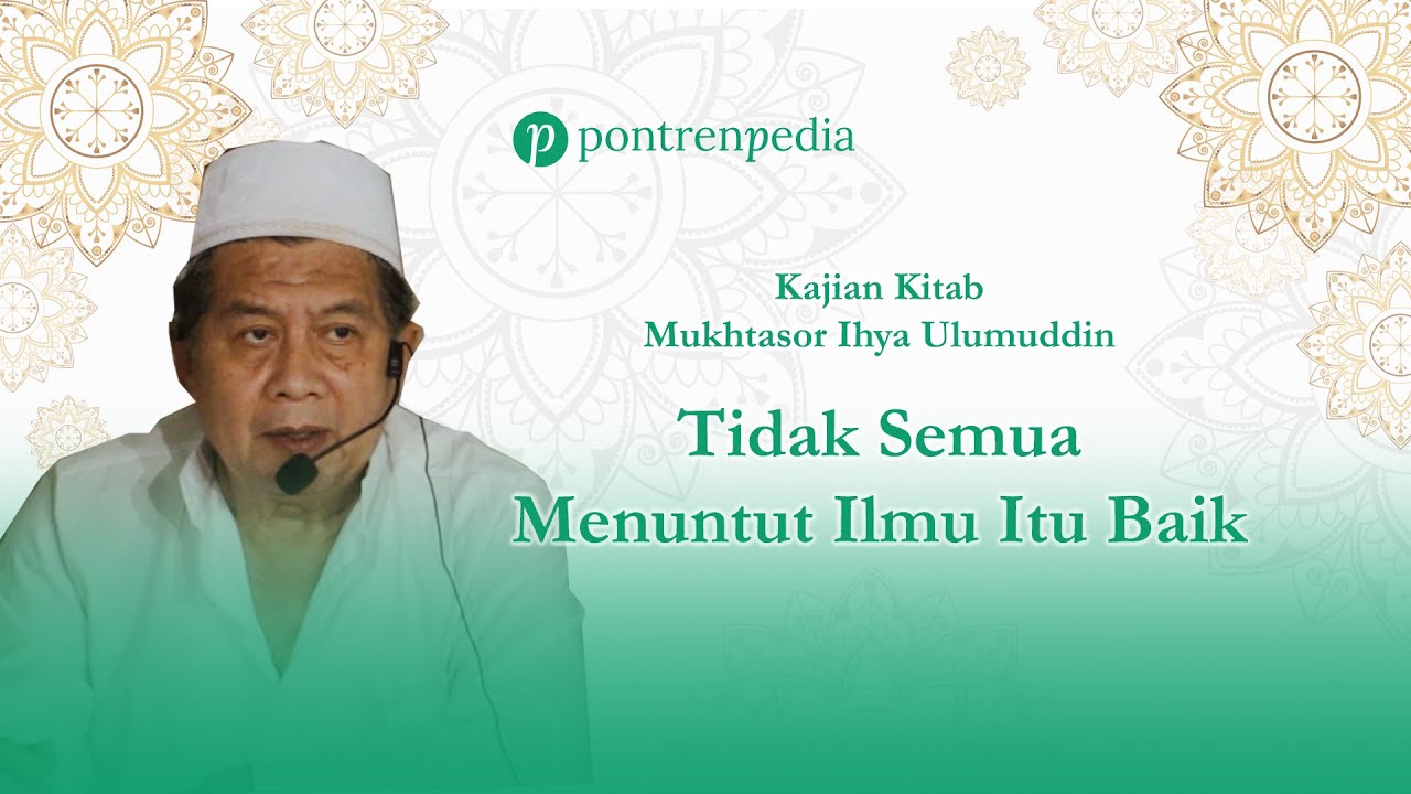 Kajian Kitab Mukhtasor Ihya Ulumuddin  - Tidak Semua Menuntut Ilmu Itu Baik | Bagian 1