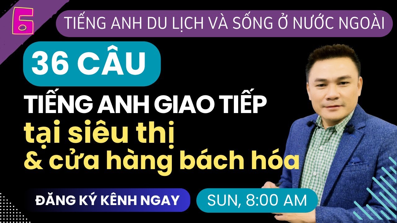 TIẾNG ANH NƯỚC NGOÀI 6: 36 Câu Tiếng Anh Giao Tiếp Tại Siêu Thị & Cửa Hàng Bách Hóa - Thắng Phạm