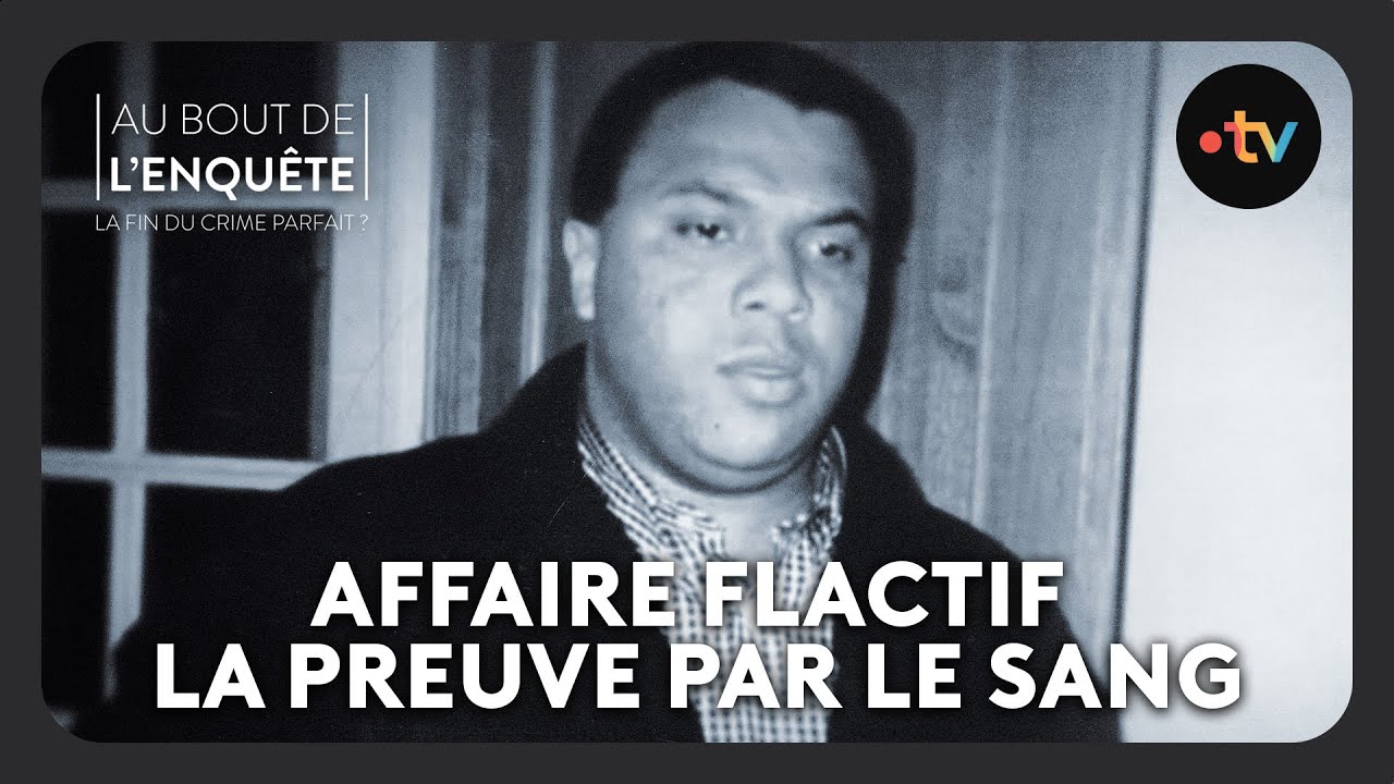 Intégrale l'Affaire Flactif, la preuve par le sang - Au bout de l'enquête