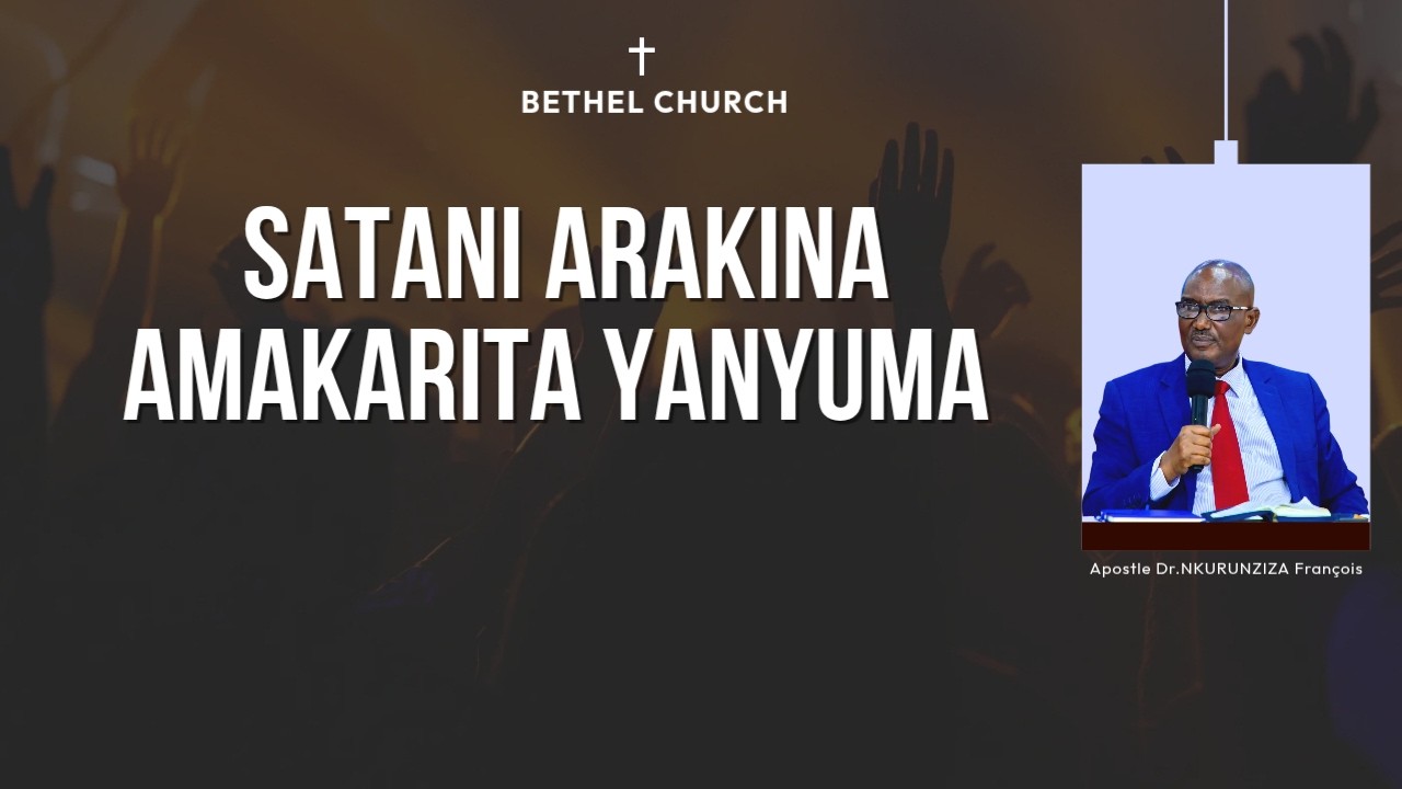 SATANI ARAKINA AMAKARITA YANYUMA  || Apostle Dr. NKURUNZIZA François