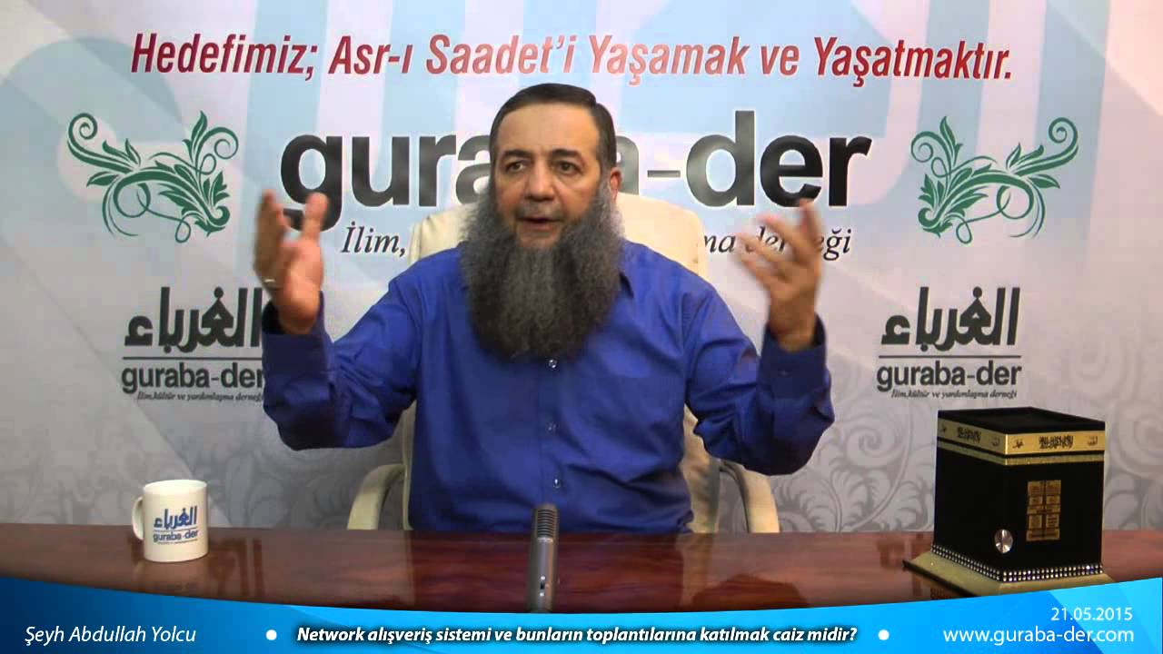 Network alışveriş sistemi ve bunların toplantılarına katılmak caiz midir? / Şeyh Abdullah Yolcu