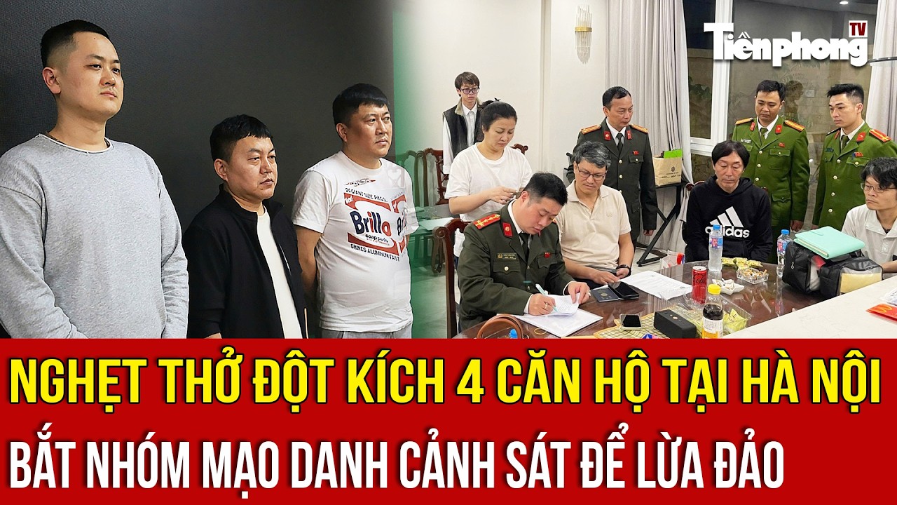 Nghẹt thở đột kích 4 căn hộ tại Hà Nội, bắt giữ nhóm mạo danh cảnh sát để lừa đảo