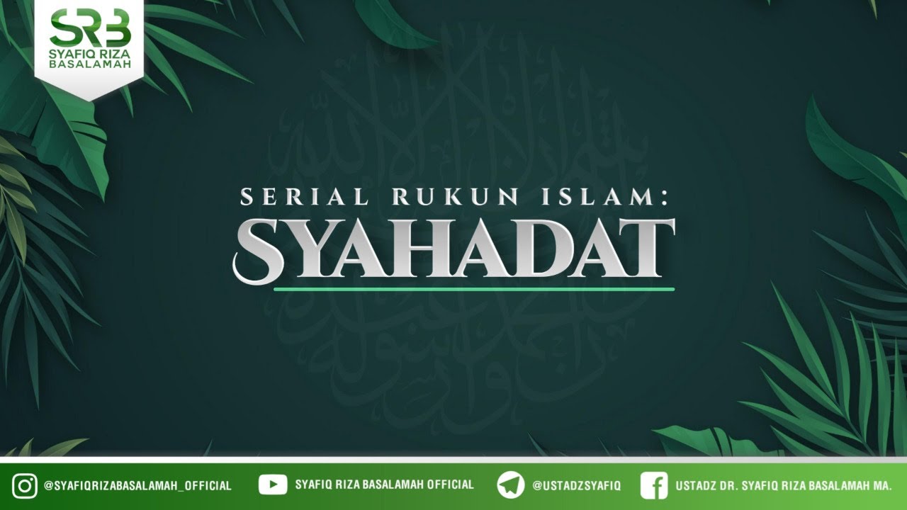 Syahadat - Ustadz Dr. Syafiq Riza Basalamah, M.A.