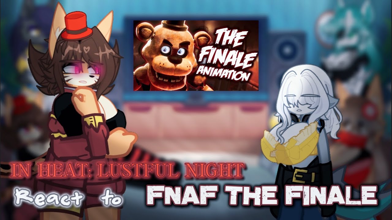 𝙸𝙽 𝙷𝙴𝙰𝚃: 𝙻𝚄𝚂𝚃𝙵𝚄𝙻 𝙽𝙸𝙶𝙷𝚃 react to Five Nights At Freddy's [FNaF] Song "The Finale" | (FNAF ANIMATED) |