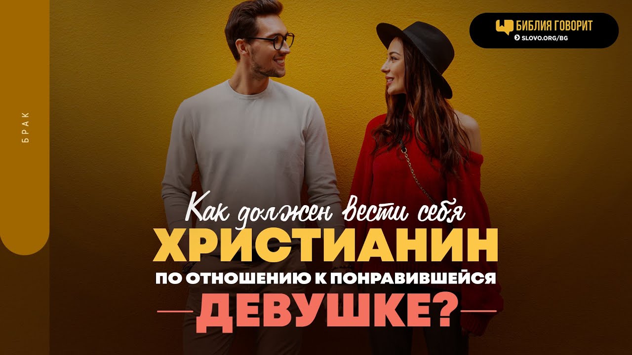 Как должен вести себя христианин по отношению к понравившейся девушке? | 