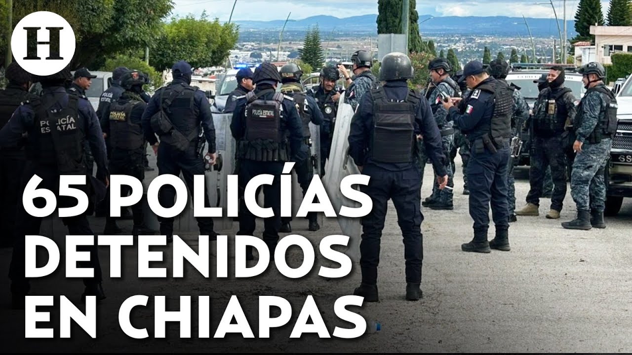 Operativos de seguridad en Chiapas dejaron a 65 policías detenidos