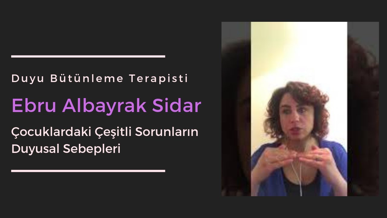 EBRU SIDAR- Duyu Bütünleme - Cocuklardaki cesitli problemlerin olası duyusal sebepleri ve çözümleri