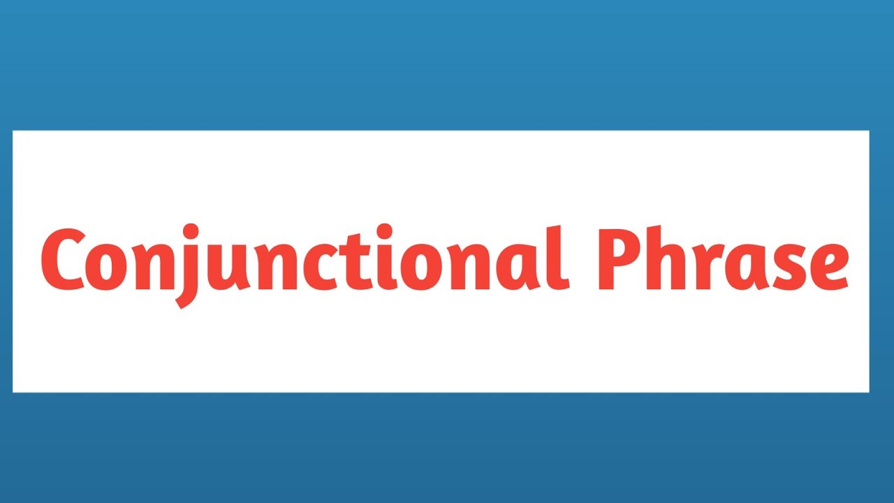 Conjunctional Phrase | Conjunctional Phrase in details | Conjunctional Phrase in English Grammar|