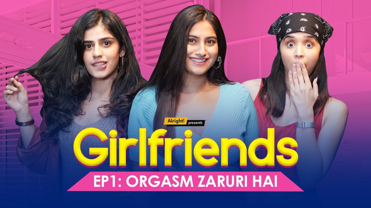 Orgasm Zaruri Hai | Ep 1/2 | Girlfriends | Ft. Twarita Nagar, Alisha Chopra & Santana | Alright!