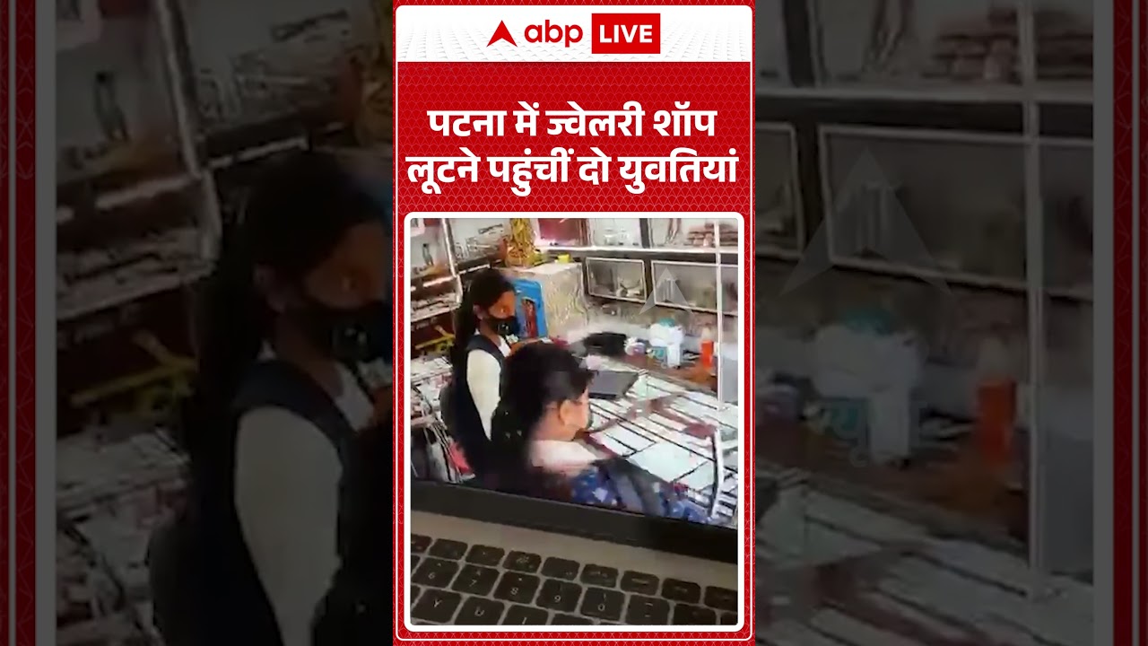 Viral Video : पटना में ज्वेलरी शॉप लूटने पहुंचीं दो युवतियां | #Robbery #PatnaJewelry #Loot #shorts