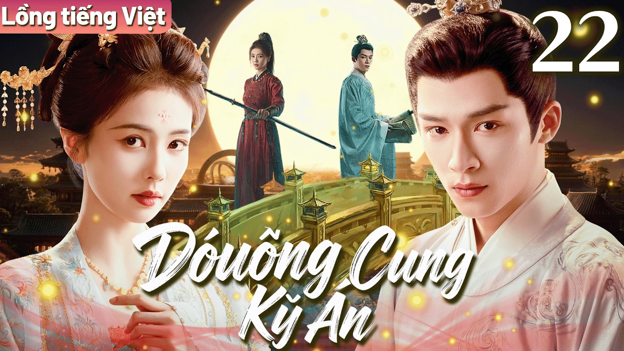 【Lồng tiếng Việt】Đường Cung Kỳ Án | Tập 22 | Nữ tướng Bạch Lộc đem lòng yêu học giả Vương Tinh Việt.