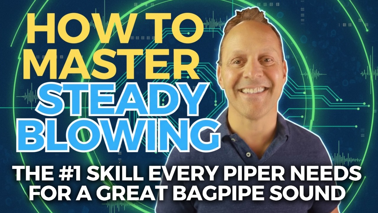 How to Master Steady Blowing: The #1 Skill Every Piper Needs for a Great Bagpipe Sound