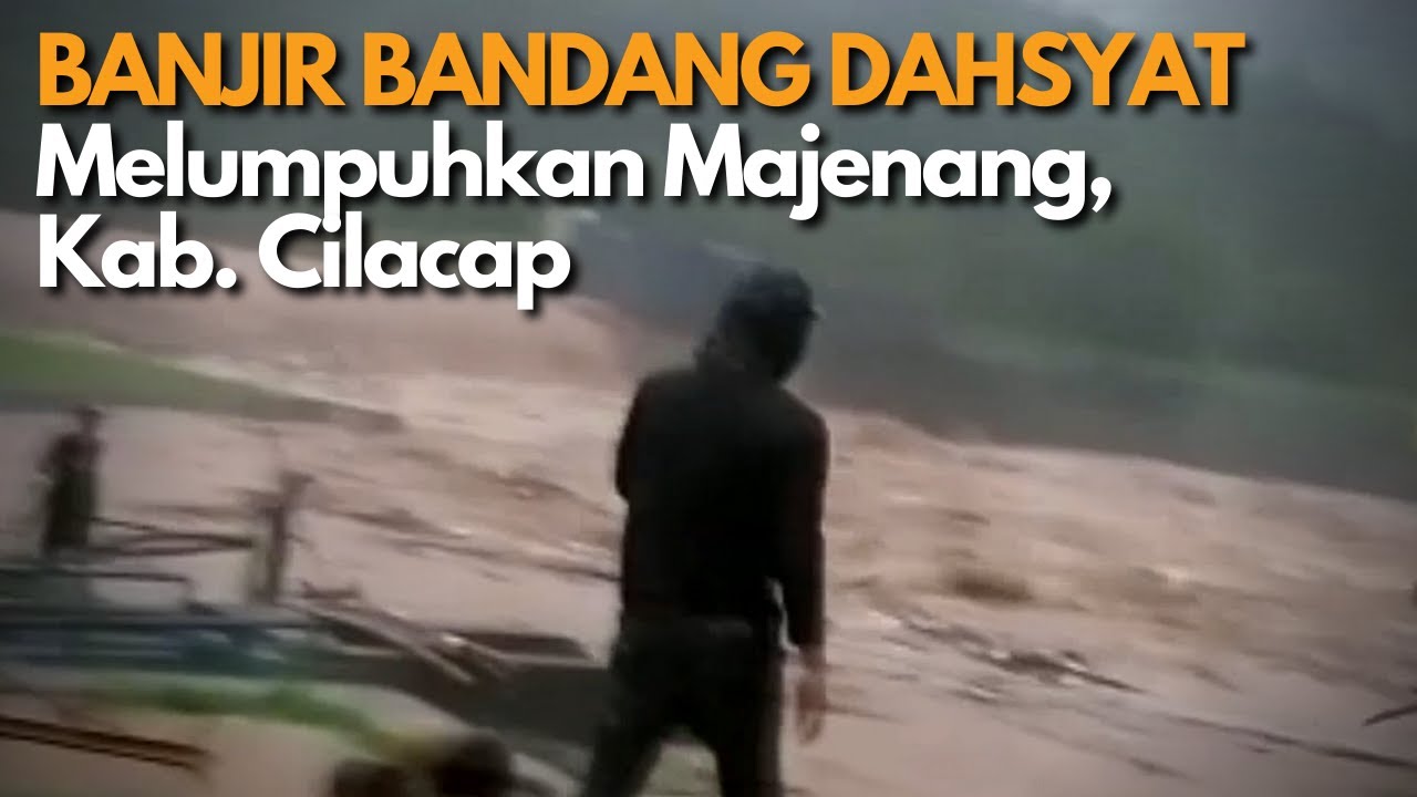 Darurat! BANJIR BANDANG DAHSYAT MENERJANG MAJENANG, CILACAP