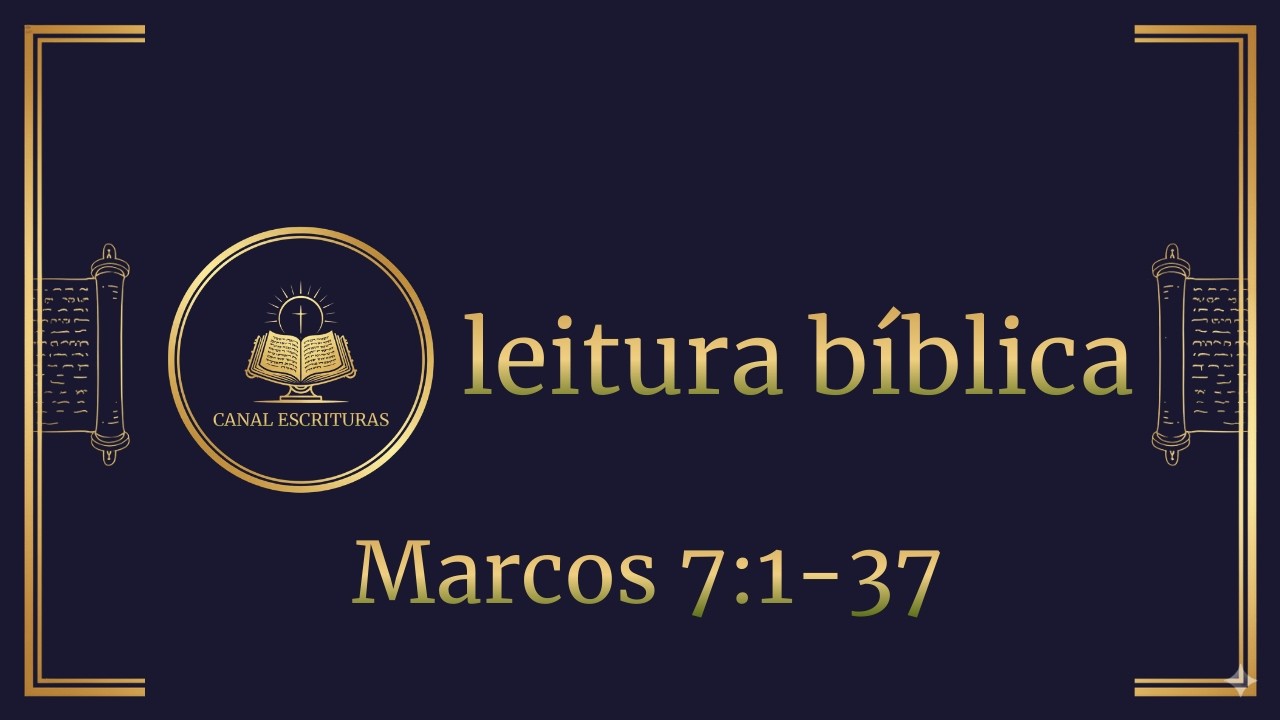 Leitura Bíblica | Marcos 7:1-37 | Canal Escrituras