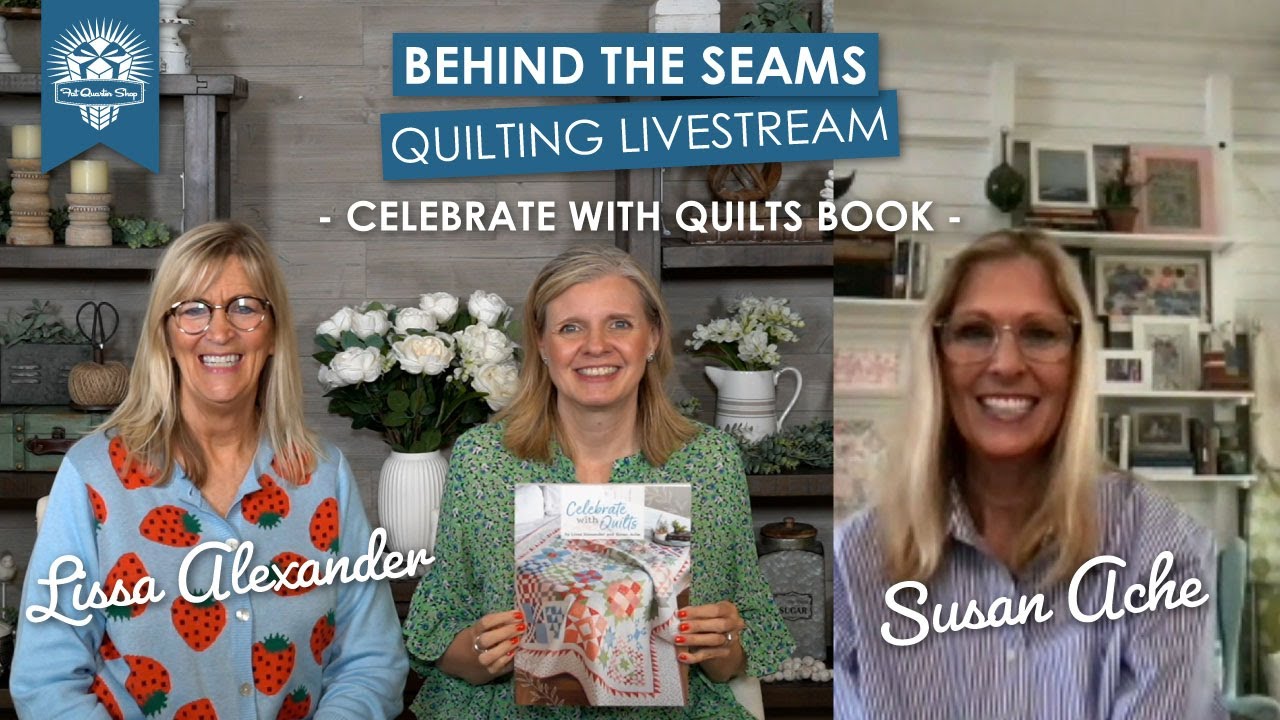 LIVE: Celebrate with Quilts Trunk Show with Susan and Lissa from Moda Fabrics! - Behind the Seams