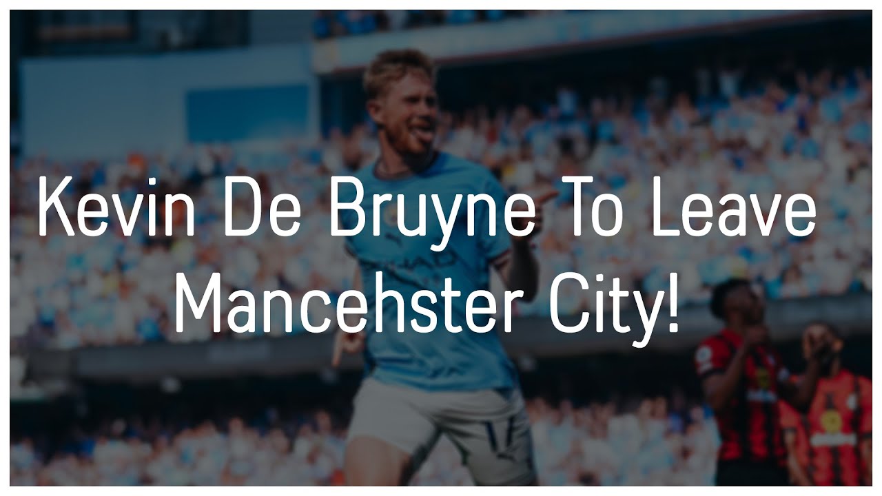 Kevin De Bruyne Will Leave Manchester City At The End Of The Season 😭
