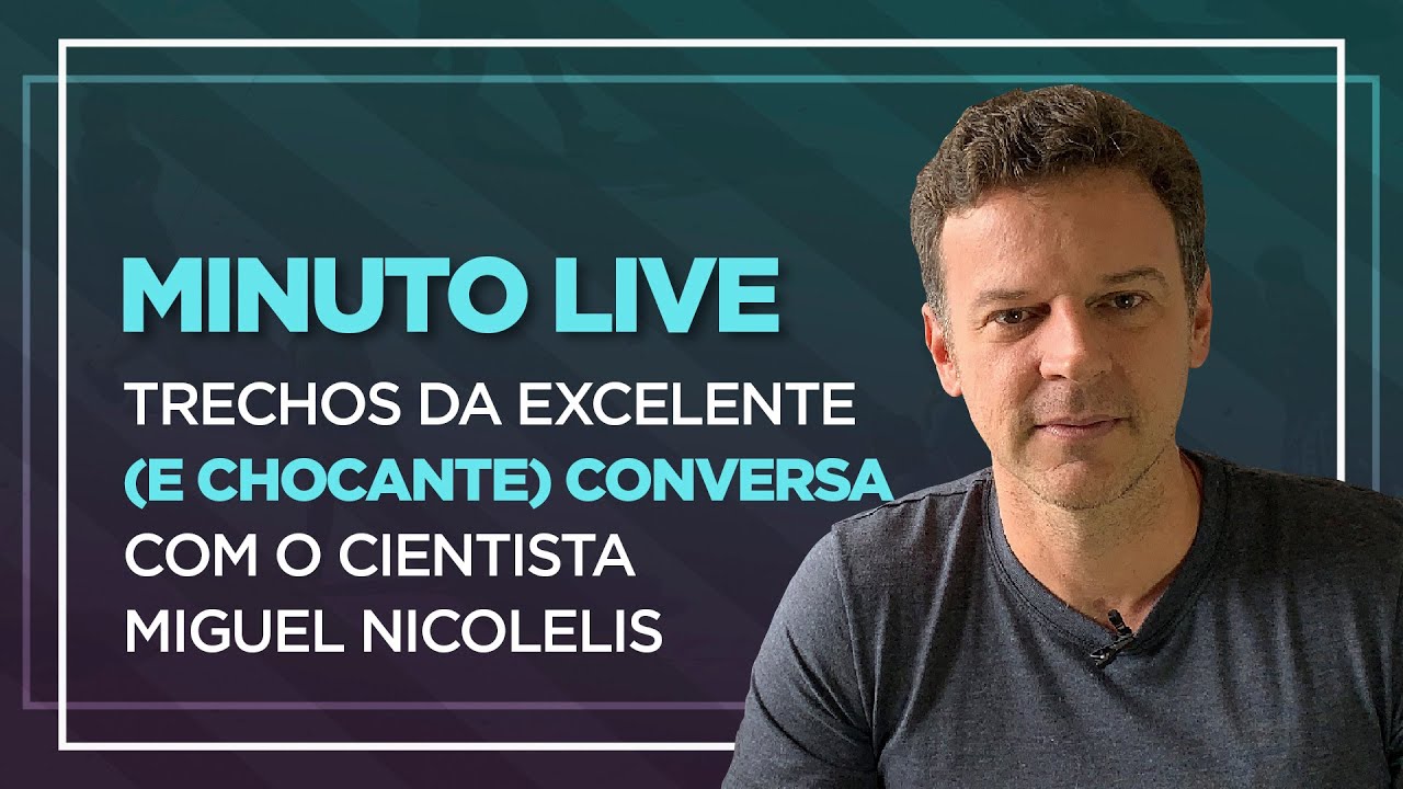 Trechos da excelente (e chocante) conversa com o cientista Miguel Nicolelis