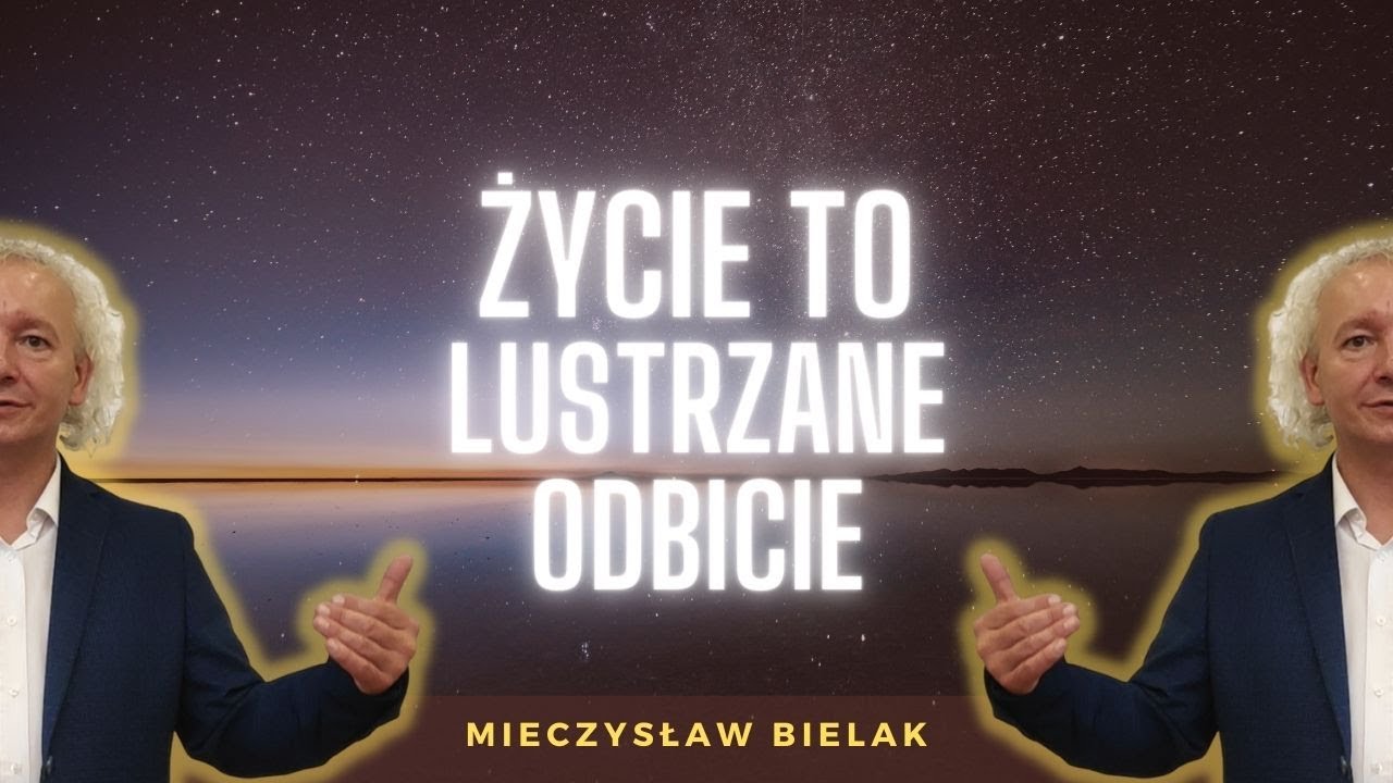 ŻYCIE  TO LUSTRZANE ODBICIE | masz 100% wpływu na rzeczywistość | M. Bielak