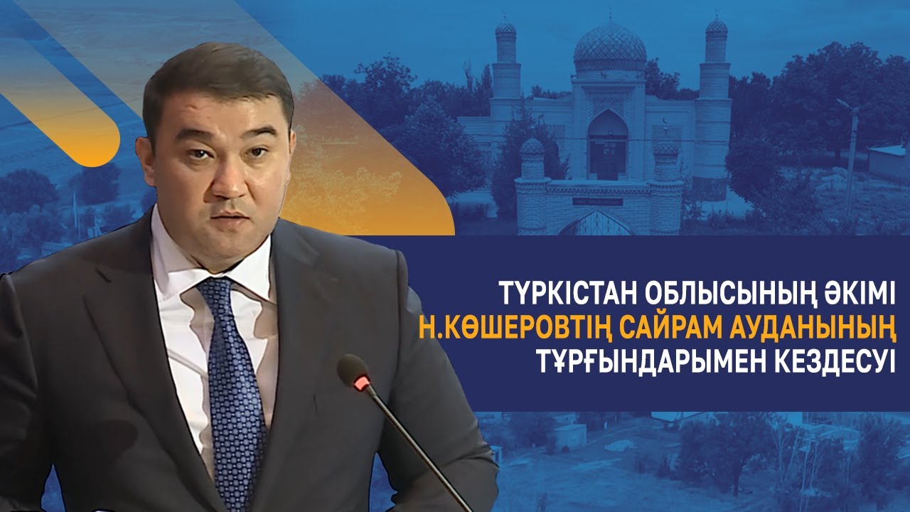 Түркістан облысының әкімі Н.Көшеровтің Сайрам ауданының тұрғындарымен кездесуі