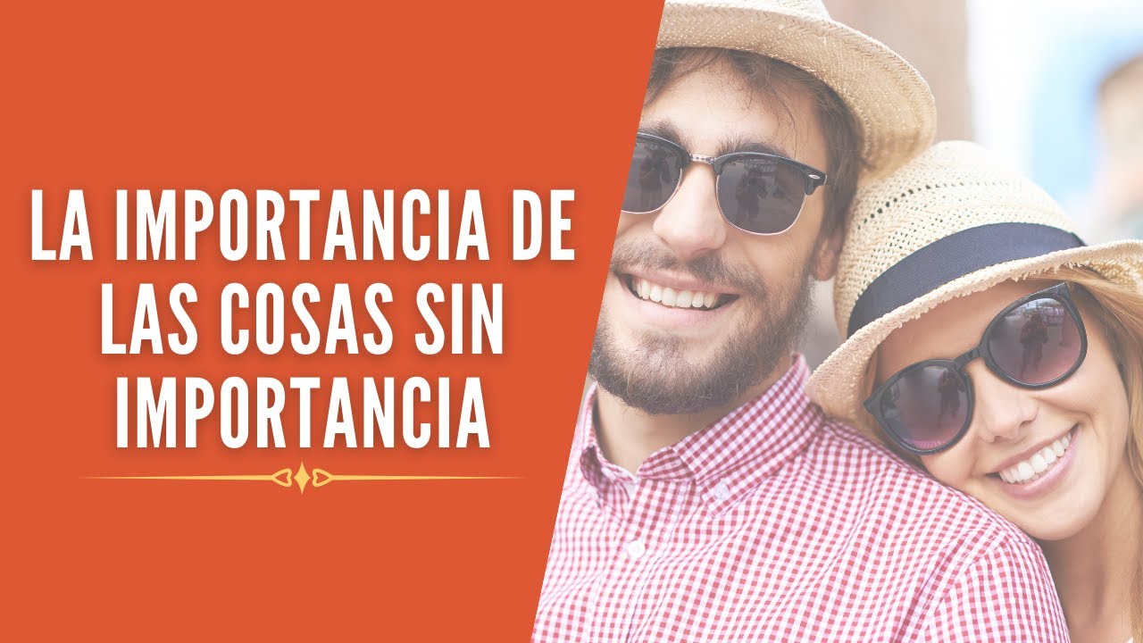 LA IMPORTANCIA DE LAS COSAS SIN IMPORTANCIA  (007)